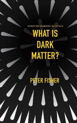 What Is Dark Matter? - Peter Fisher