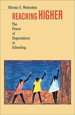 Reaching Higher: The Power of Expectations in Schooling - Rhona S. Weinstein