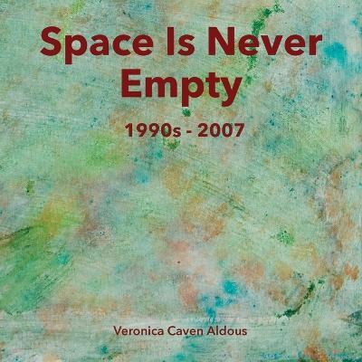 Space Is Never Empty 1990s - 2007 - Veronica Caven Aldous