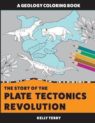 The Story of the Plate Tectonics Revolution: A Geology Coloring Book - Kelly Terry
