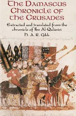The Damascus Chronicle of the Crusades: Extracted and Translated from the Chronicle of Ibn Al-Qalanisi - H. A. R. Gibb