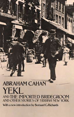 Yekl and the Imported Bridegroom and Other Stories of the New York Ghetto - Abraham Cahan