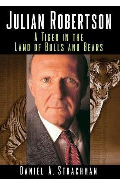 Coperta cărții 'Julian Robertson: A Tiger in the Land of Bulls and Bears - Daniel A. Strachman'