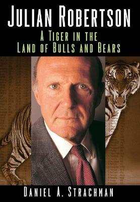 Julian Robertson: A Tiger in the Land of Bulls and Bears - Daniel A. Strachman