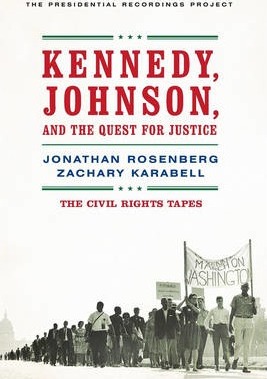 Kennedy, Johnson, and the Quest for Justice: The Civil Rights Tapes - Jonathan Rosenberg