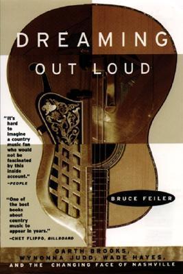 Dreaming Out Loud:: Garth Brooks, Wynonna Judd, Wade Hayes, and the Changing Face of Nashville - Bruce Feiler