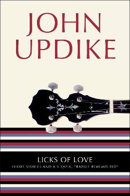 Licks of Love: Short Stories and a Sequel, Rabbit Remembered - John Updike