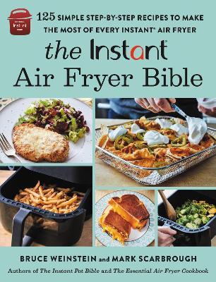 The Instant(r) Air Fryer Bible: 125 Simple Step-By-Step Recipes to Make the Most of Every Instant(r) Air Fryer - Bruce Weinstein