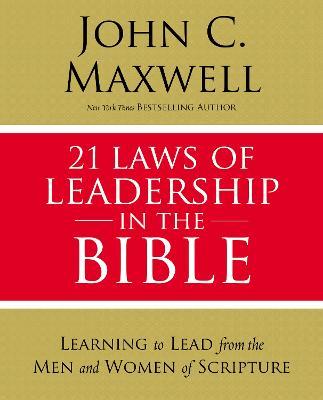 21 Laws of Leadership in the Bible: Learning to Lead from the Men and Women of Scripture - John C. Maxwell