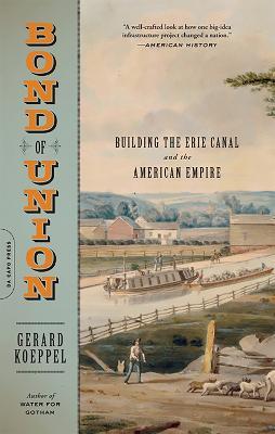 Bond of Union: Building the Erie Canal and the American Empire - Gerard Koeppel