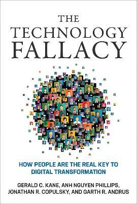 The Technology Fallacy: How People Are the Real Key to Digital Transformation - Gerald C. Kane