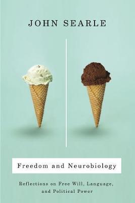 Freedom and Neurobiology: Reflections on Free Will, Language, and Political Power - John Searle