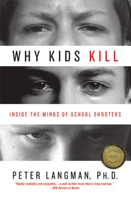 Why Kids Kill: Inside the Minds of School Shooters - Peter Langman