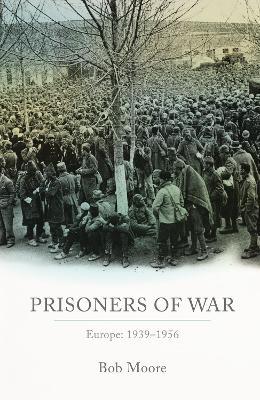 Prisoners of War: Europe: 1939-1955 - Bob Moore
