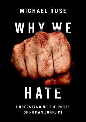 Why We Hate: Understanding the Roots of Human Conflict - Michael Ruse