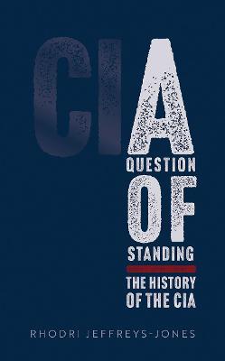 A Question of Standing: The History of the CIA - Rhodri Jeffreys-jones