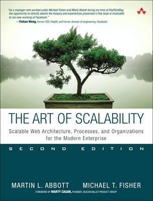 The Art of Scalability: Scalable Web Architecture, Processes, and Organizations for the Modern Enterprise - Martin Abbott