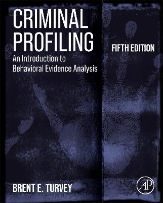 Criminal Profiling: An Introduction to Behavioral Evidence Analysis - Brent E. Turvey