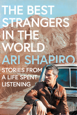 The Best Strangers in the World: Stories from a Life Spent Listening - Ari Shapiro
