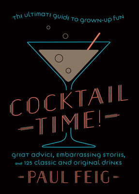 Cocktail Time!: The Ultimate Guide to Grown-Up Fun - Paul Feig