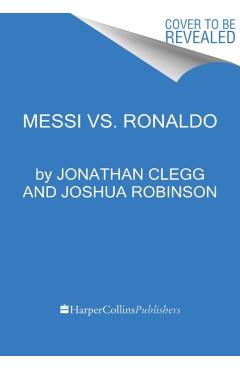 Messi vs. Ronaldo: One Rivalry, Two Goats, and the Era That Remade the World's Game - Jonathan Clegg