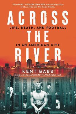 Across the River: Life, Death, and Football in an American City - Kent Babb