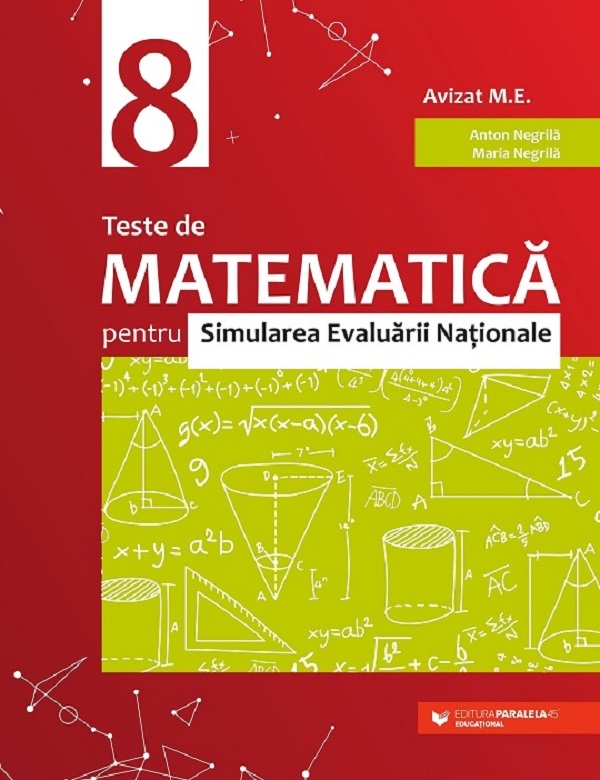 Teste de matematica pentru simularea Evaluarii Nationale - Clasa 8 - Anton Negrila, Maria Negrila