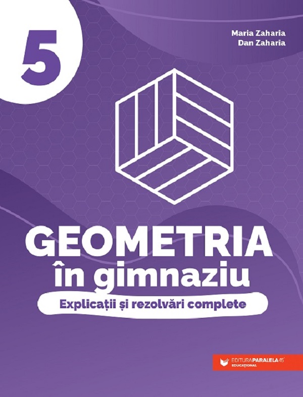Geometria in gimnaziu. Explicatii si rezolvari complete - Clasa 5 - Maria Zaharia, Dan Zaharia