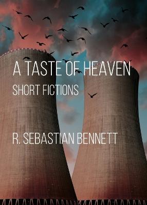 A Taste of Heaven: Short Fictions - R. Sebastian Bennett