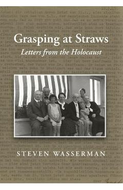 Coperta cărții 'Grasping at Straws: Letters from the Holocaust - Steven Wasserman'