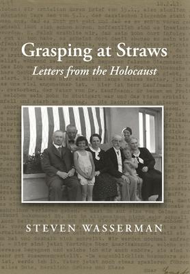 Coperta cărții 'Grasping at Straws: Letters from the Holocaust - Steven Wasserman'