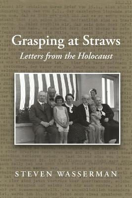 Grasping at Straws: Letters from the Holocaust - Steven Wasserman