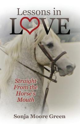 Lessons in Love: Straight From the Horse's Mouth - Sonja Moore Green