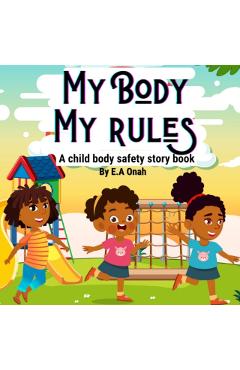 My Body My Rules: A story to teach children private parts, safe/unsafe touches - E. A. Onah
