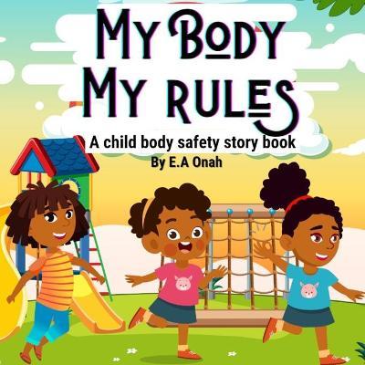 My Body My Rules: A story to teach children private parts, safe/unsafe touches - E. A. Onah