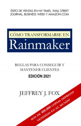 Cómo Transformarse En Rainmaker: Reglas para conseguir y mantener clientes - Jeffrey J. Fox