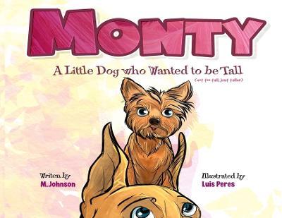 Monty - A Little Dog Who Wanted to Be Tall (not too tall, just taller) - M. Johnson