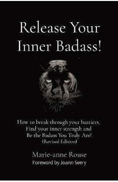 Coperta cărții 'Release Your Inner Badass!: How to break through your barriers, Find your inner strength and Be the Badass You Truly'