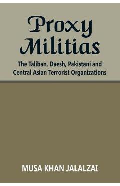 Coperta cărții 'Proxy Militias: The Taliban, Daesh, Pakistani and Central Asian Terrorist Organizations - Musa Khan Jalalzai'