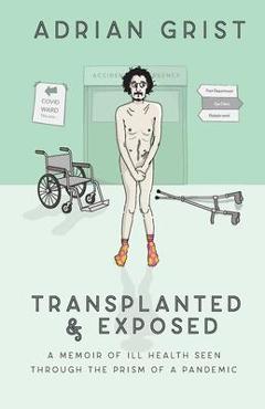 Poza produsului Transplanted & Exposed: A memoir of ill health seen through the prism of a pandemic - Grist