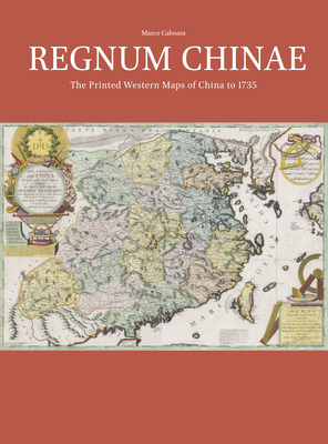 Regnum Chinae: The Printed Western Maps of China to 1735 - Marco Caboara