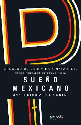 Sueño Mexicano / Mexican Dream: Socio Fundador de Pollo Feliz - Arnoldo De La Rocha