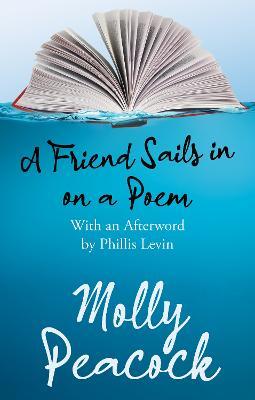 A Friend Sails in on a Poem: Essays on Friendship, Freedom and Poetic Form - Molly Peacock