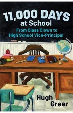 Coperta cărții '11,000 Days at School: From Class Clown to High School Vice-Principal - Hugh Greer'