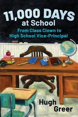 11,000 Days at School: From Class Clown to High School Vice-Principal - Hugh Greer