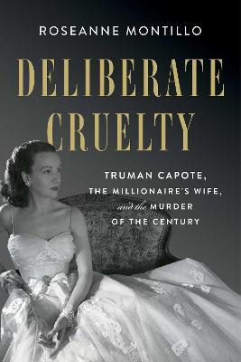 Deliberate Cruelty: Truman Capote, the Millionaire's Wife, and the Murder of the Century - Roseanne Montillo