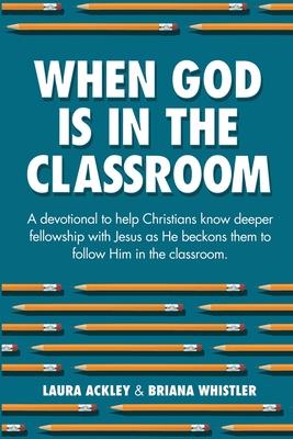 When God is in the Classroom - Laura Ackley