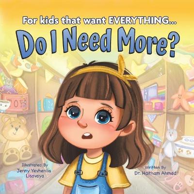 Do I Need More?: For the Kids that Want EVERYTHING - Haitham Ahmed