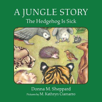 A Jungle Story: The Hedgehog Is Sick - Donna M. Sheppard