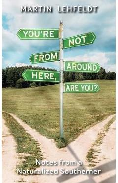 Coperta cărții 'You're Not From Around Here, Are You?: Notes from a Naturalized Southerner - Martin Lehfeldt'